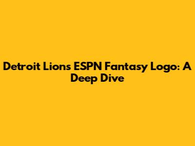 Detroit Lions ESPN Fantasy Logo: A Deep Dive