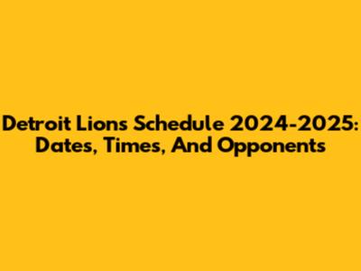 Detroit Lions Schedule 2024-2025: Dates, Times, And Opponents