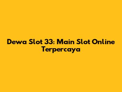 Dewa Slot 33: Main Slot Online Terpercaya