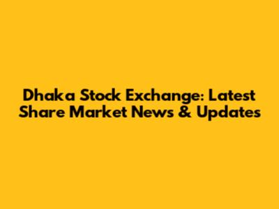 Dhaka Stock Exchange: Latest Share Market News & Updates