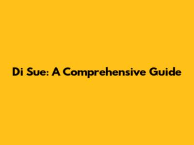 Di Sue: A Comprehensive Guide