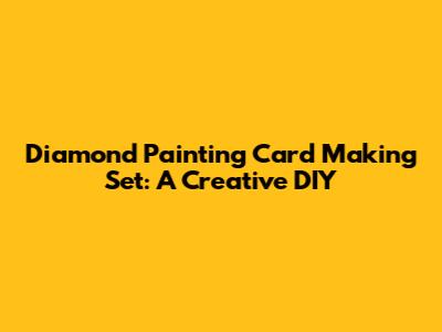 Diamond Painting Card Making Set: A Creative DIY