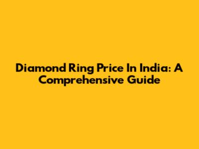 Diamond Ring Price In India: A Comprehensive Guide