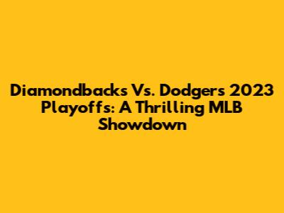 Diamondbacks Vs. Dodgers 2023 Playoffs: A Thrilling MLB Showdown