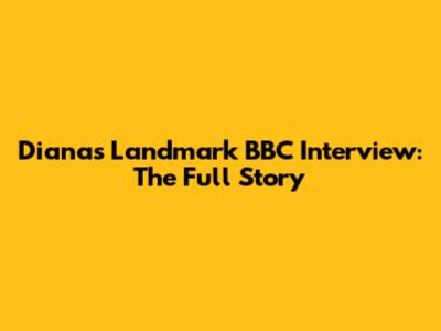 Diana's Landmark BBC Interview: The Full Story