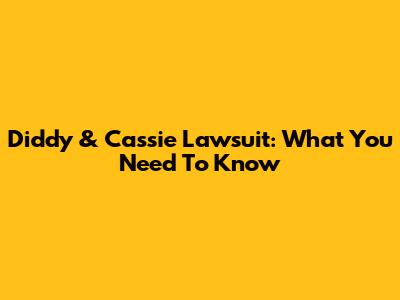 Diddy & Cassie Lawsuit: What You Need To Know