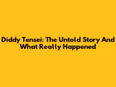 Diddy Tensei: The Untold Story And What Really Happened