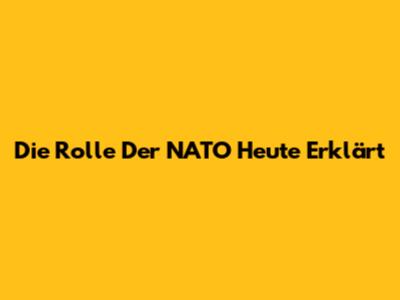 Die Rolle Der NATO Heute Erklärt