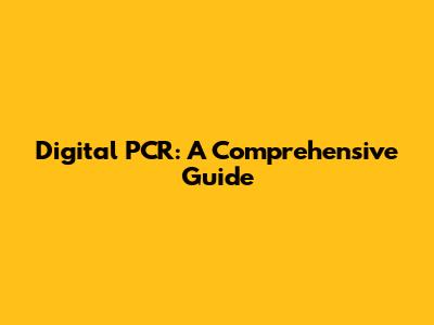 Digital PCR: A Comprehensive Guide