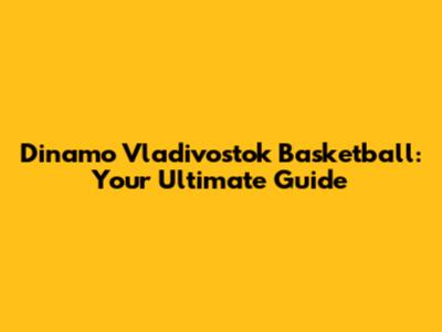 Dinamo Vladivostok Basketball: Your Ultimate Guide