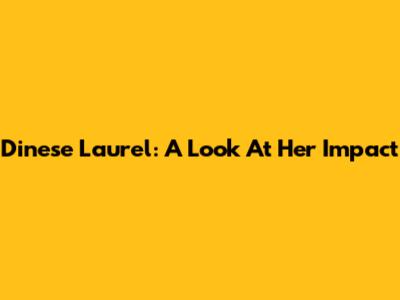 Dinese Laurel: A Look At Her Impact