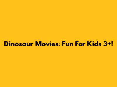 Dinosaur Movies: Fun For Kids 3+!