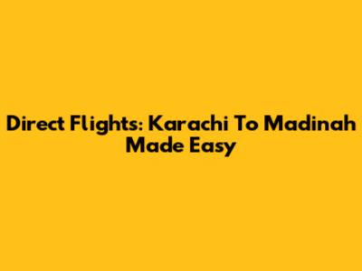 Direct Flights: Karachi To Madinah Made Easy