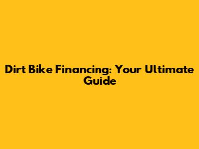 Dirt Bike Financing: Your Ultimate Guide