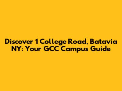 Discover 1 College Road, Batavia NY: Your GCC Campus Guide