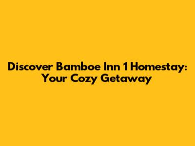Discover Bamboe Inn 1 Homestay: Your Cozy Getaway