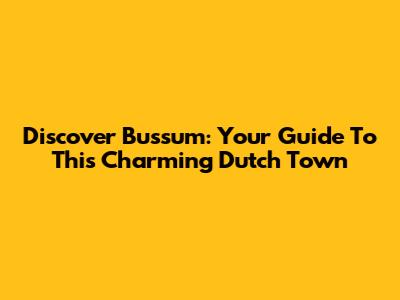 Discover Bussum: Your Guide To This Charming Dutch Town