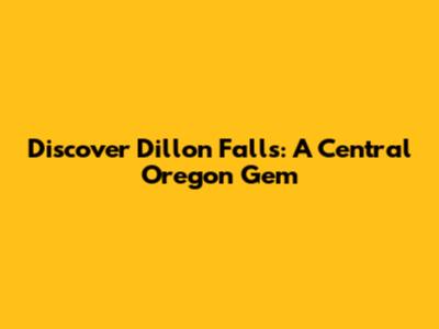 Discover Dillon Falls: A Central Oregon Gem