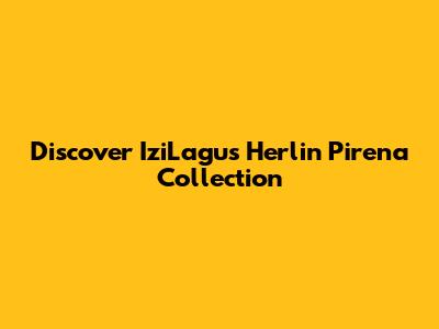 Discover IziLagu's Herlin Pirena Collection