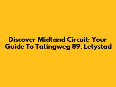 Discover Midland Circuit: Your Guide To Talingweg 89, Lelystad