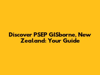 Discover PSEP GISborne, New Zealand: Your Guide