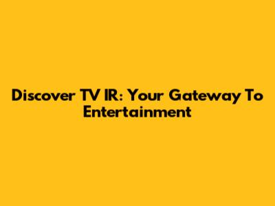 Discover TV IR: Your Gateway To Entertainment