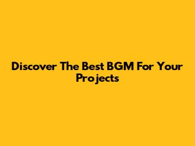 Discover The Best BGM For Your Projects