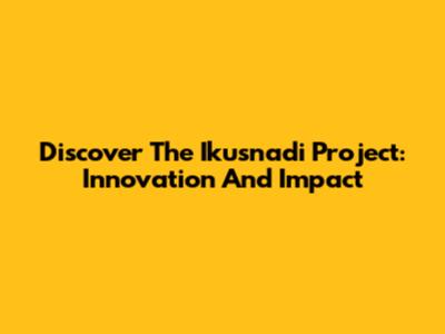 Discover The Ikusnadi Project: Innovation And Impact