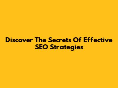 Discover The Secrets Of Effective SEO Strategies