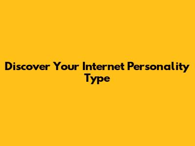 Discover Your Internet Personality Type