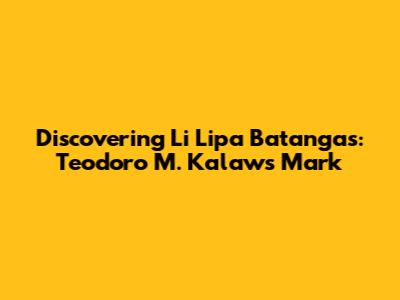 Discovering Li Lipa Batangas: Teodoro M. Kalaw's Mark