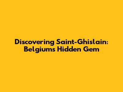 Discovering Saint-Ghislain: Belgium's Hidden Gem