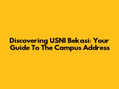 Discovering USNI Bekasi: Your Guide To The Campus Address