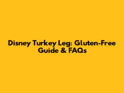 Disney Turkey Leg: Gluten-Free Guide & FAQs