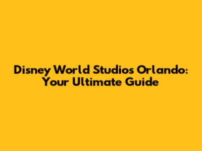 Disney World Studios Orlando: Your Ultimate Guide