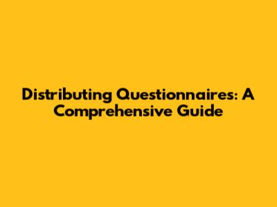 Distributing Questionnaires: A Comprehensive Guide