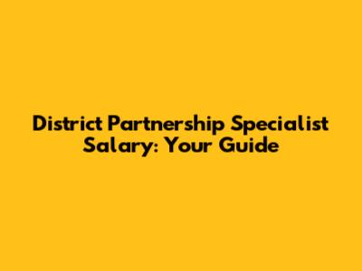 District Partnership Specialist Salary: Your Guide