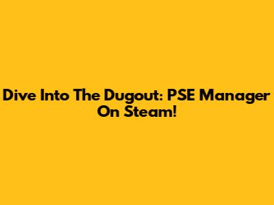Dive Into The Dugout: PSE Manager On Steam!