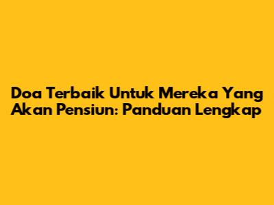 Doa Terbaik Untuk Mereka Yang Akan Pensiun: Panduan Lengkap