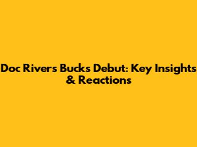 Doc Rivers' Bucks Debut: Key Insights & Reactions