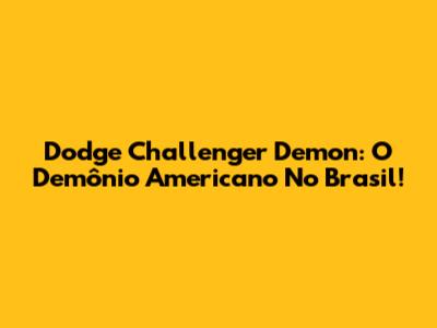 Dodge Challenger Demon: O Demônio Americano No Brasil!