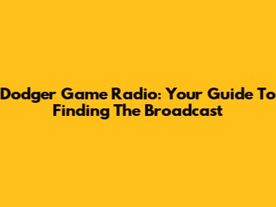 Dodger Game Radio: Your Guide To Finding The Broadcast