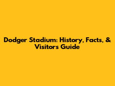 Dodger Stadium: History, Facts, & Visitor's Guide