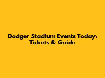 Dodger Stadium Events Today: Tickets & Guide