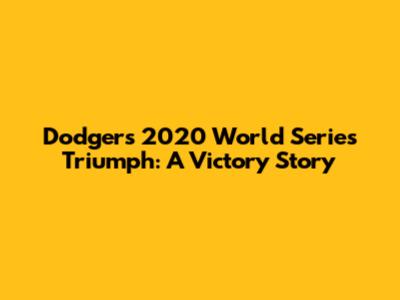 Dodgers' 2020 World Series Triumph: A Victory Story