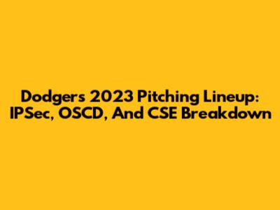 Dodgers' 2023 Pitching Lineup: IPSec, OSCD, And CSE Breakdown