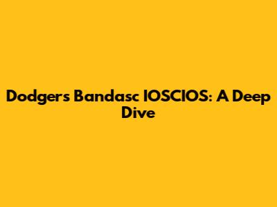 Dodgers' Bandasc IOSCIOS: A Deep Dive