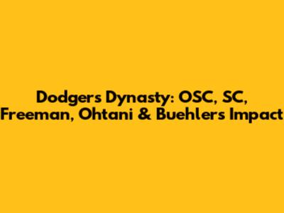 Dodgers' Dynasty: OSC, SC, Freeman, Ohtani & Buehler's Impact