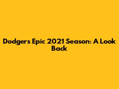 Dodgers' Epic 2021 Season: A Look Back