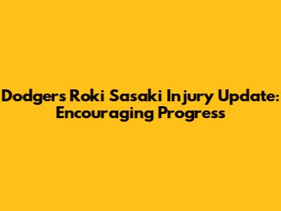 Dodgers' Roki Sasaki Injury Update: Encouraging Progress